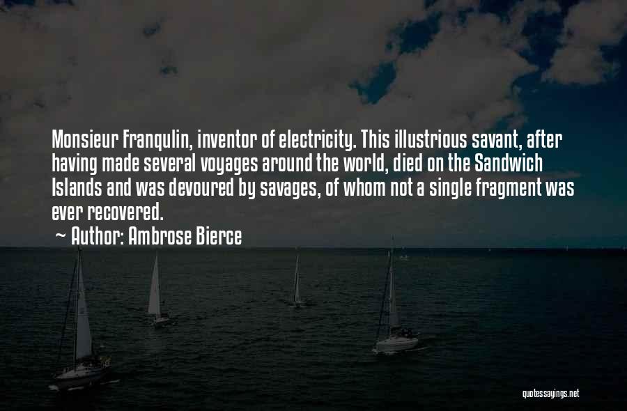 Ambrose Bierce Quotes: Monsieur Franqulin, Inventor Of Electricity. This Illustrious Savant, After Having Made Several Voyages Around The World, Died On The Sandwich