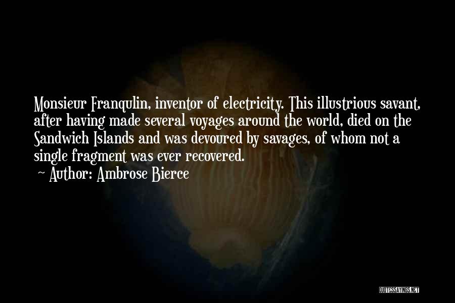 Ambrose Bierce Quotes: Monsieur Franqulin, Inventor Of Electricity. This Illustrious Savant, After Having Made Several Voyages Around The World, Died On The Sandwich