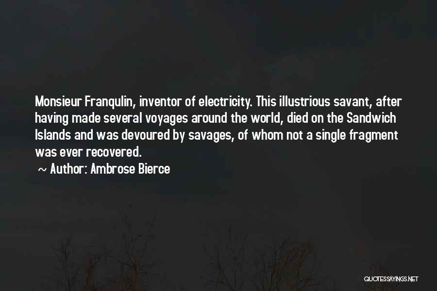 Ambrose Bierce Quotes: Monsieur Franqulin, Inventor Of Electricity. This Illustrious Savant, After Having Made Several Voyages Around The World, Died On The Sandwich