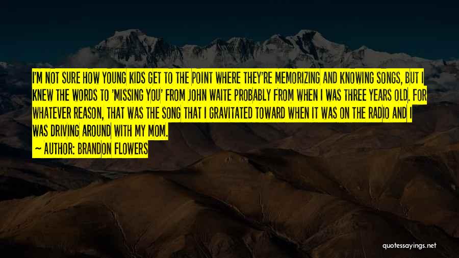 Brandon Flowers Quotes: I'm Not Sure How Young Kids Get To The Point Where They're Memorizing And Knowing Songs, But I Knew The