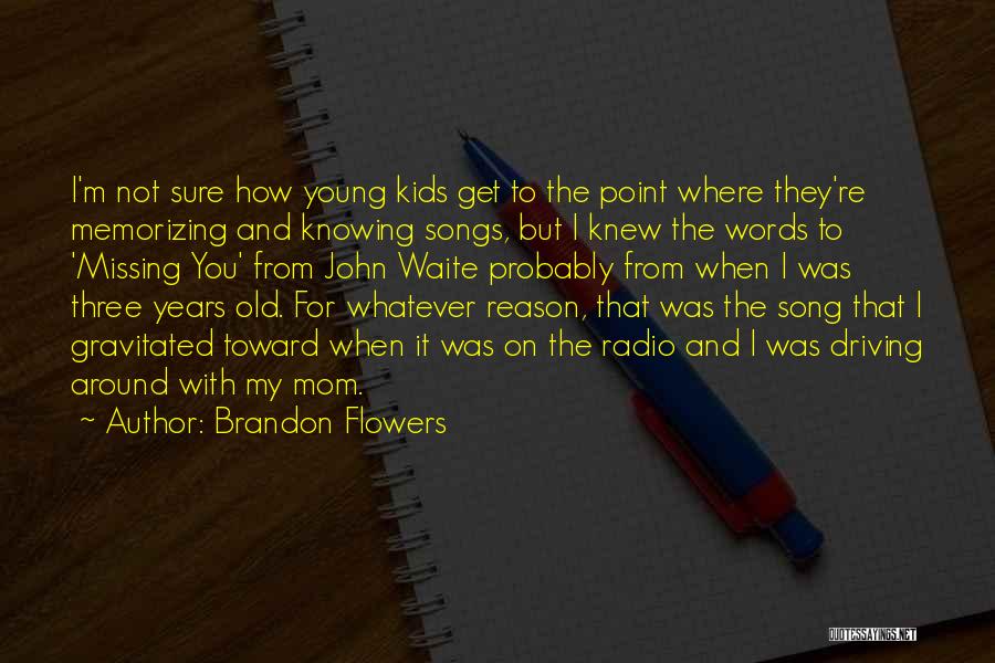 Brandon Flowers Quotes: I'm Not Sure How Young Kids Get To The Point Where They're Memorizing And Knowing Songs, But I Knew The