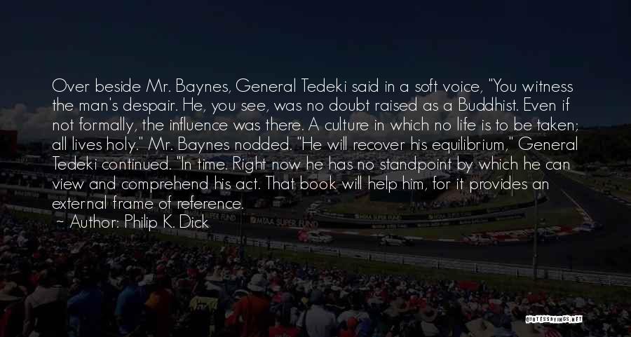 Philip K. Dick Quotes: Over Beside Mr. Baynes, General Tedeki Said In A Soft Voice, You Witness The Man's Despair. He, You See, Was