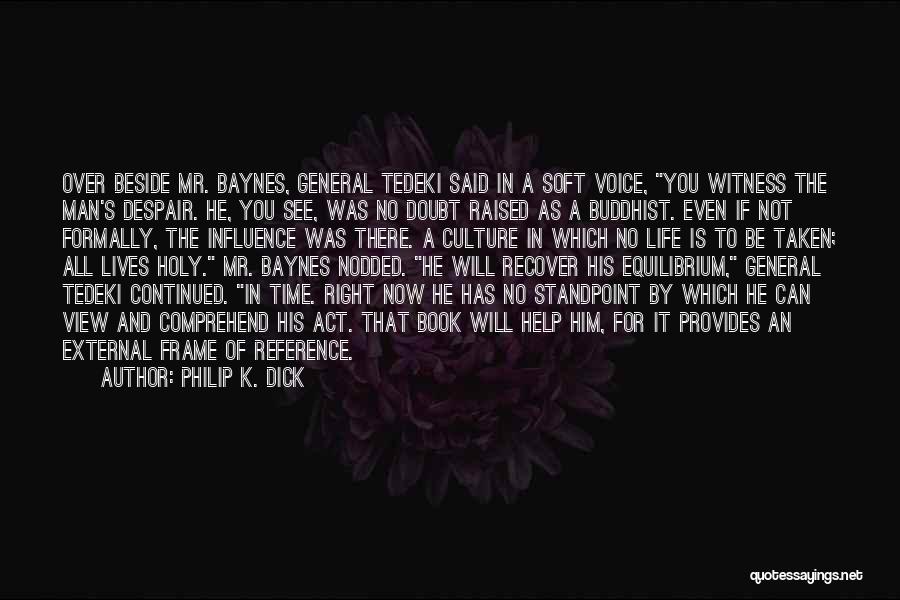 Philip K. Dick Quotes: Over Beside Mr. Baynes, General Tedeki Said In A Soft Voice, You Witness The Man's Despair. He, You See, Was
