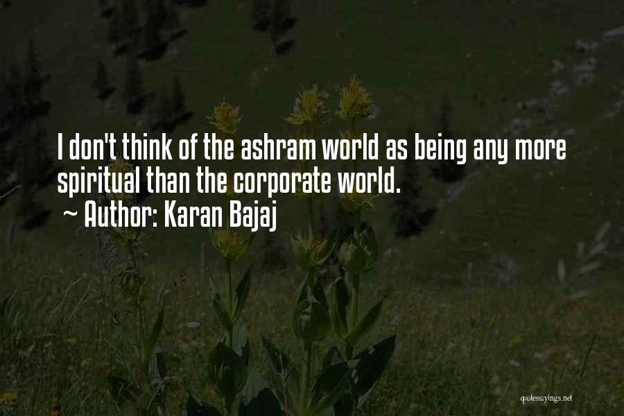 Karan Bajaj Quotes: I Don't Think Of The Ashram World As Being Any More Spiritual Than The Corporate World.