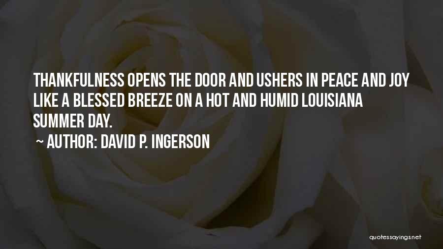 David P. Ingerson Quotes: Thankfulness Opens The Door And Ushers In Peace And Joy Like A Blessed Breeze On A Hot And Humid Louisiana