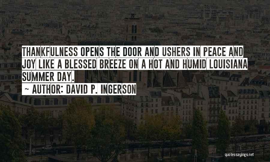 David P. Ingerson Quotes: Thankfulness Opens The Door And Ushers In Peace And Joy Like A Blessed Breeze On A Hot And Humid Louisiana