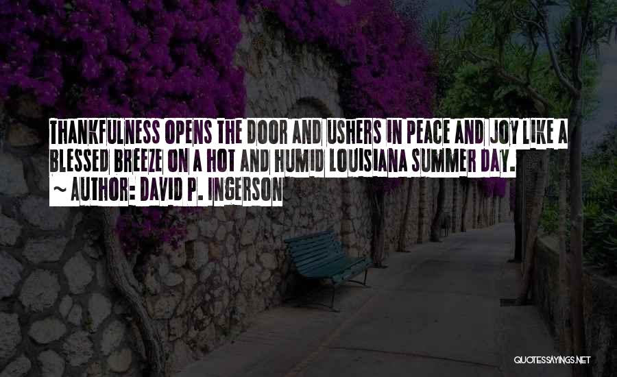 David P. Ingerson Quotes: Thankfulness Opens The Door And Ushers In Peace And Joy Like A Blessed Breeze On A Hot And Humid Louisiana