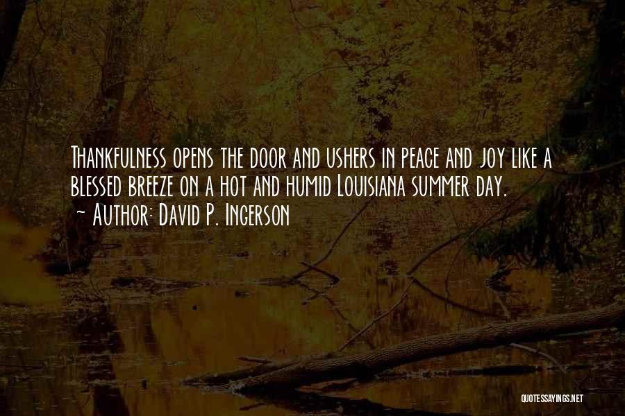 David P. Ingerson Quotes: Thankfulness Opens The Door And Ushers In Peace And Joy Like A Blessed Breeze On A Hot And Humid Louisiana