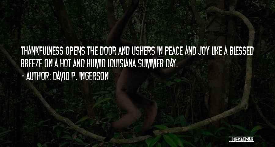 David P. Ingerson Quotes: Thankfulness Opens The Door And Ushers In Peace And Joy Like A Blessed Breeze On A Hot And Humid Louisiana