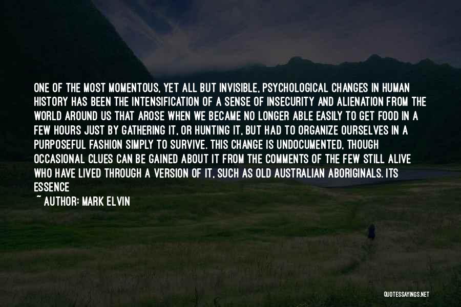 Mark Elvin Quotes: One Of The Most Momentous, Yet All But Invisible, Psychological Changes In Human History Has Been The Intensification Of A