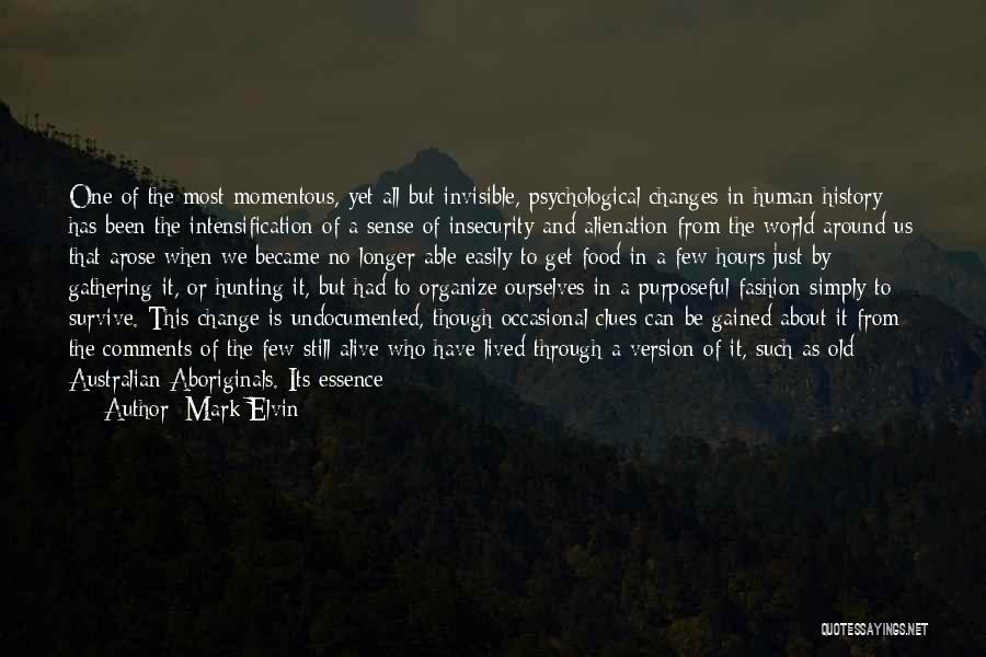 Mark Elvin Quotes: One Of The Most Momentous, Yet All But Invisible, Psychological Changes In Human History Has Been The Intensification Of A