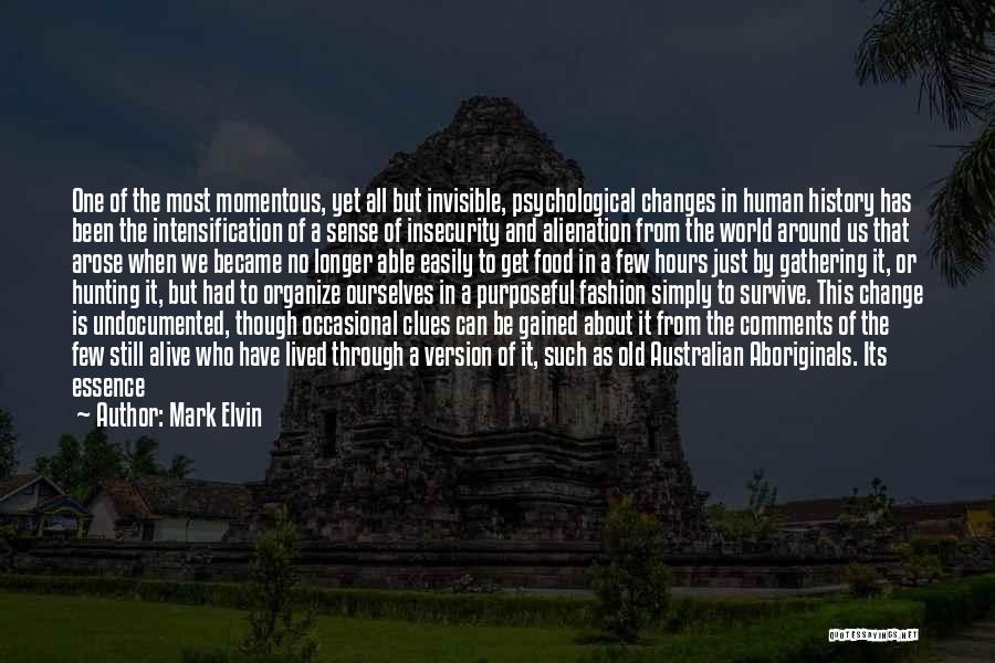 Mark Elvin Quotes: One Of The Most Momentous, Yet All But Invisible, Psychological Changes In Human History Has Been The Intensification Of A
