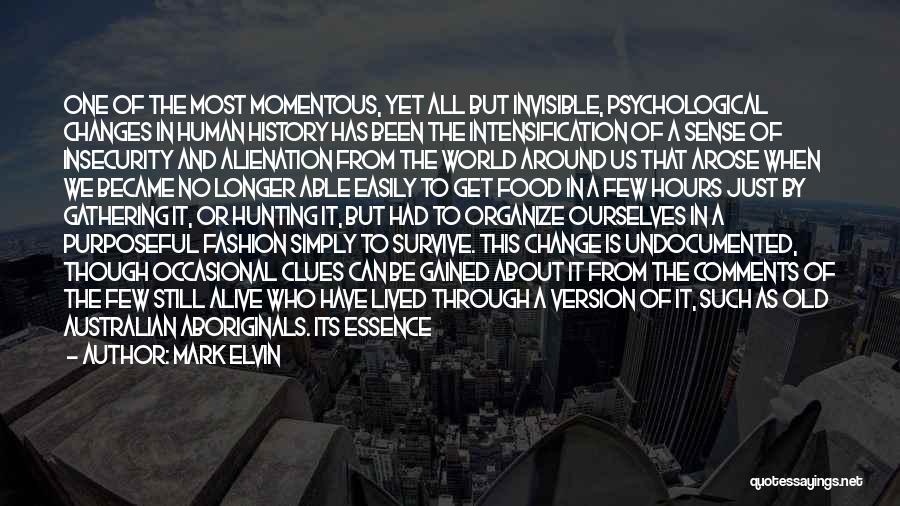 Mark Elvin Quotes: One Of The Most Momentous, Yet All But Invisible, Psychological Changes In Human History Has Been The Intensification Of A