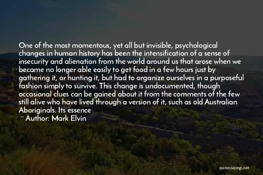 Mark Elvin Quotes: One Of The Most Momentous, Yet All But Invisible, Psychological Changes In Human History Has Been The Intensification Of A