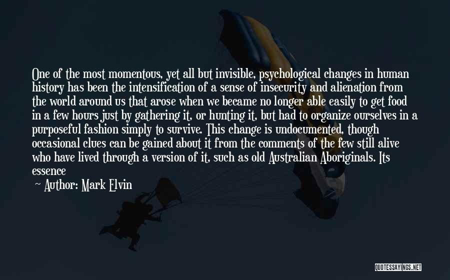 Mark Elvin Quotes: One Of The Most Momentous, Yet All But Invisible, Psychological Changes In Human History Has Been The Intensification Of A