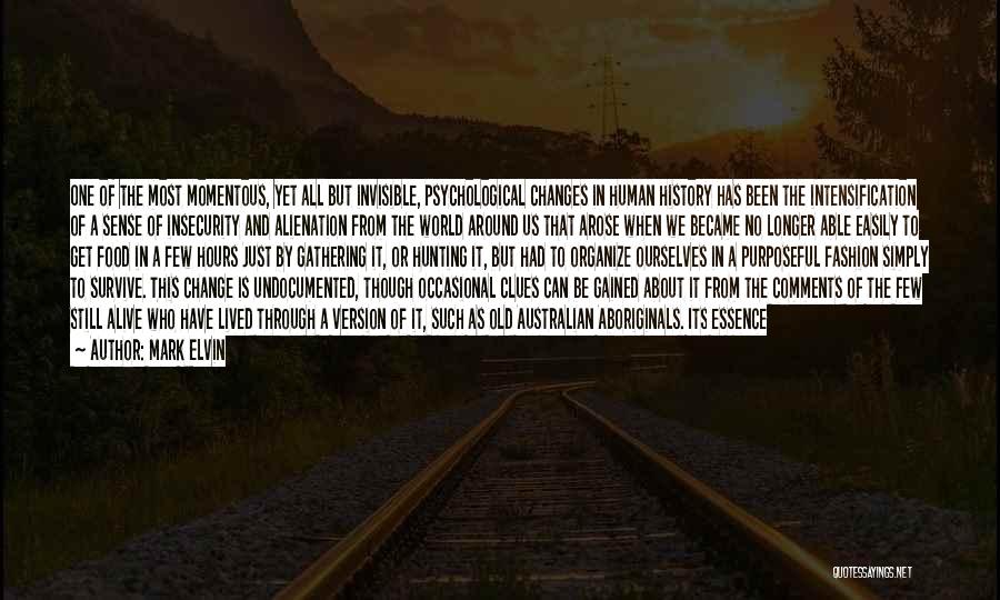 Mark Elvin Quotes: One Of The Most Momentous, Yet All But Invisible, Psychological Changes In Human History Has Been The Intensification Of A