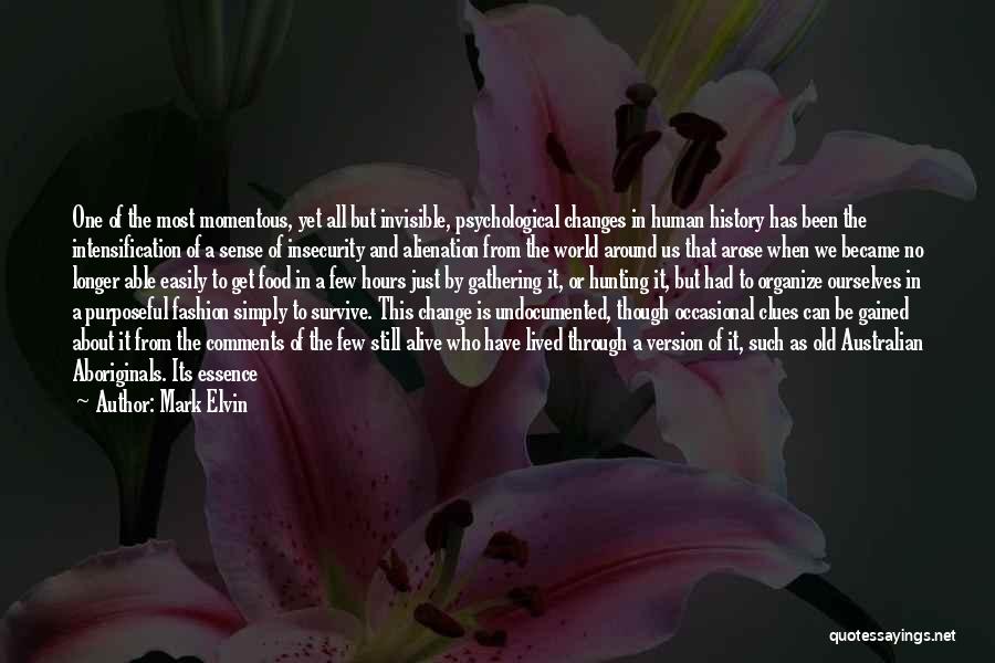 Mark Elvin Quotes: One Of The Most Momentous, Yet All But Invisible, Psychological Changes In Human History Has Been The Intensification Of A