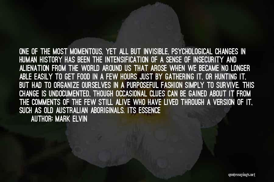 Mark Elvin Quotes: One Of The Most Momentous, Yet All But Invisible, Psychological Changes In Human History Has Been The Intensification Of A