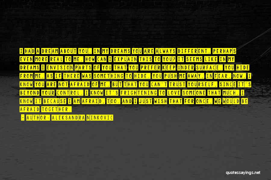 Aleksandra Ninkovic Quotes: I Had A Dream About You. In My Dreams You Are Always Different, Perhaps Even More Real To Me. How