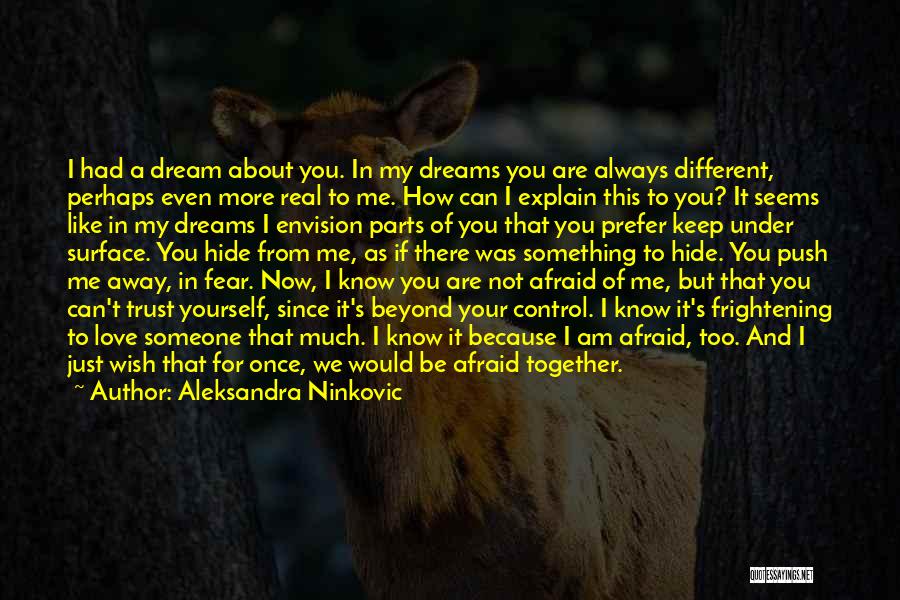 Aleksandra Ninkovic Quotes: I Had A Dream About You. In My Dreams You Are Always Different, Perhaps Even More Real To Me. How