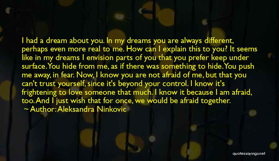 Aleksandra Ninkovic Quotes: I Had A Dream About You. In My Dreams You Are Always Different, Perhaps Even More Real To Me. How