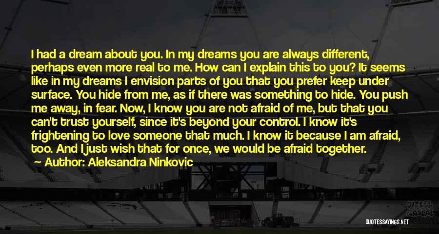 Aleksandra Ninkovic Quotes: I Had A Dream About You. In My Dreams You Are Always Different, Perhaps Even More Real To Me. How