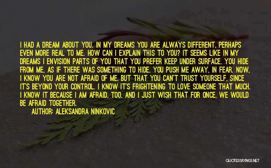 Aleksandra Ninkovic Quotes: I Had A Dream About You. In My Dreams You Are Always Different, Perhaps Even More Real To Me. How