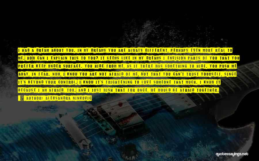 Aleksandra Ninkovic Quotes: I Had A Dream About You. In My Dreams You Are Always Different, Perhaps Even More Real To Me. How