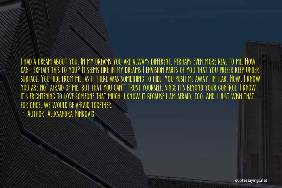 Aleksandra Ninkovic Quotes: I Had A Dream About You. In My Dreams You Are Always Different, Perhaps Even More Real To Me. How