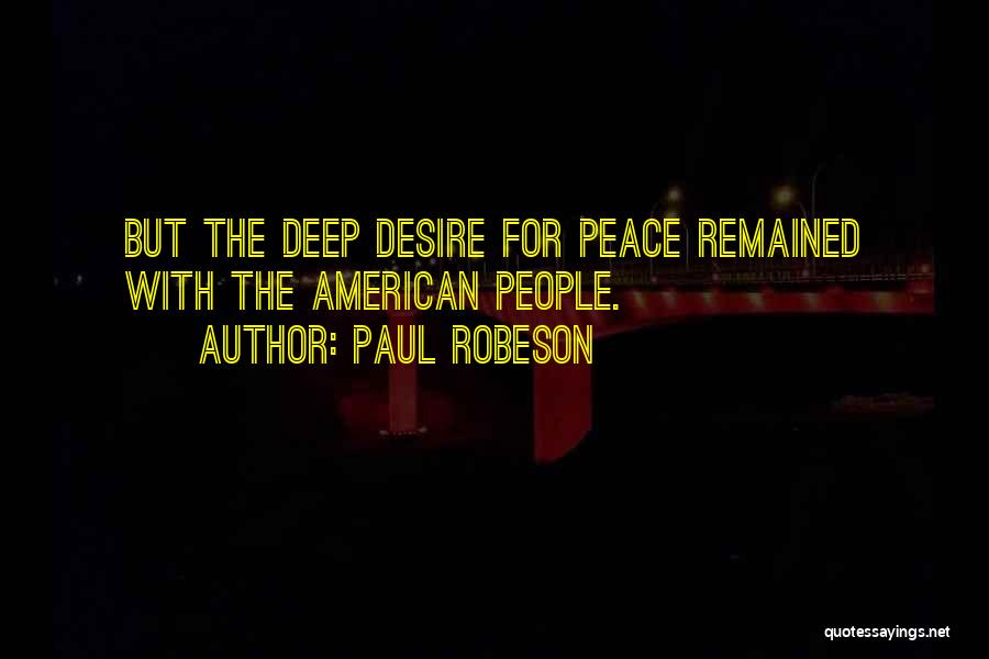 Paul Robeson Quotes: But The Deep Desire For Peace Remained With The American People.