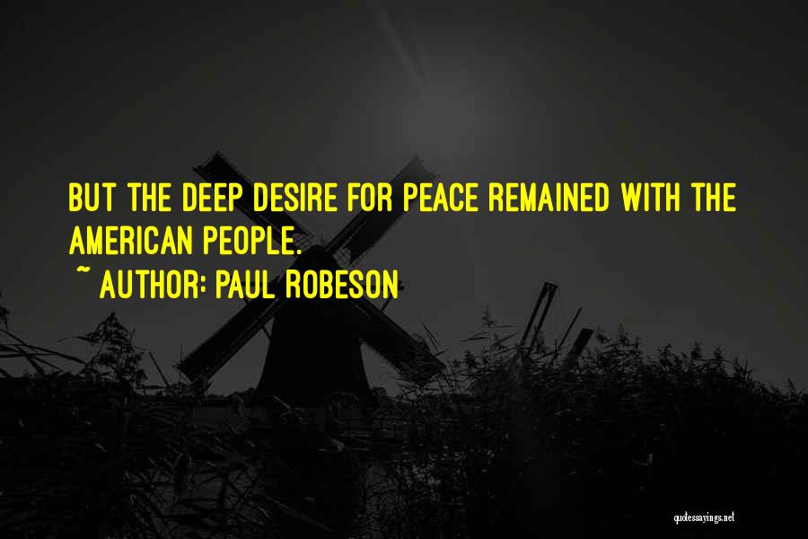 Paul Robeson Quotes: But The Deep Desire For Peace Remained With The American People.