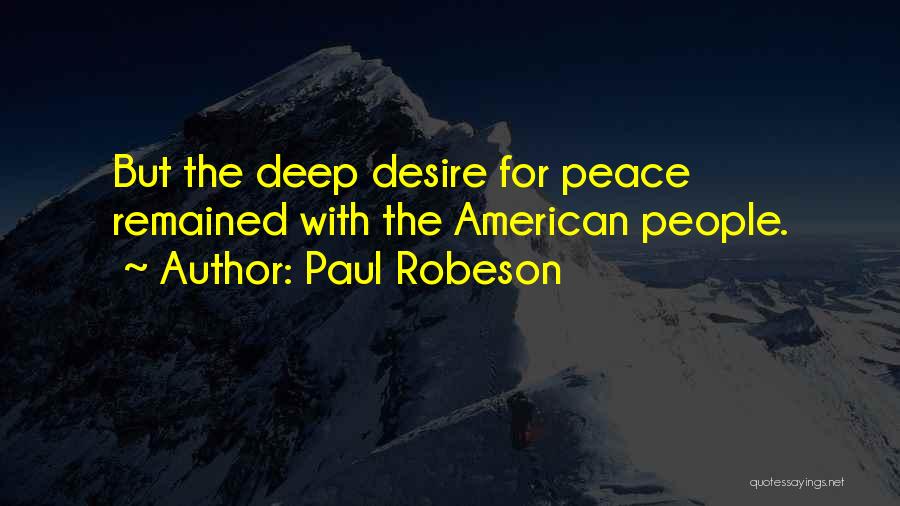 Paul Robeson Quotes: But The Deep Desire For Peace Remained With The American People.