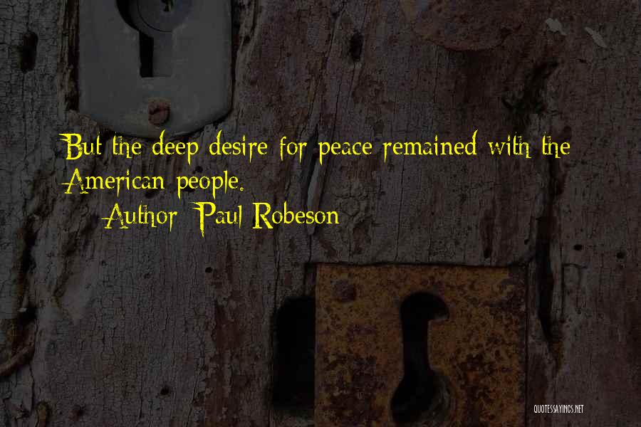 Paul Robeson Quotes: But The Deep Desire For Peace Remained With The American People.