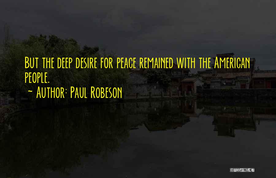 Paul Robeson Quotes: But The Deep Desire For Peace Remained With The American People.