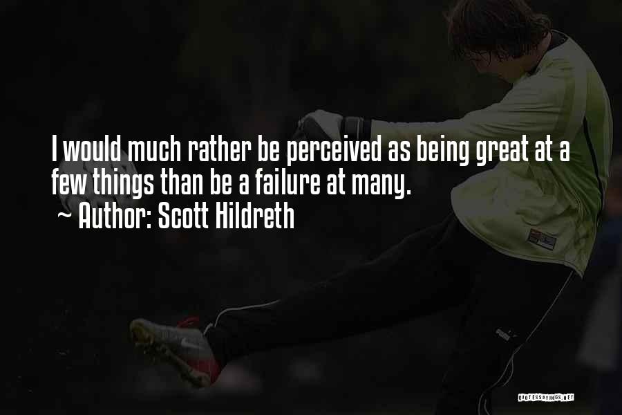 Scott Hildreth Quotes: I Would Much Rather Be Perceived As Being Great At A Few Things Than Be A Failure At Many.