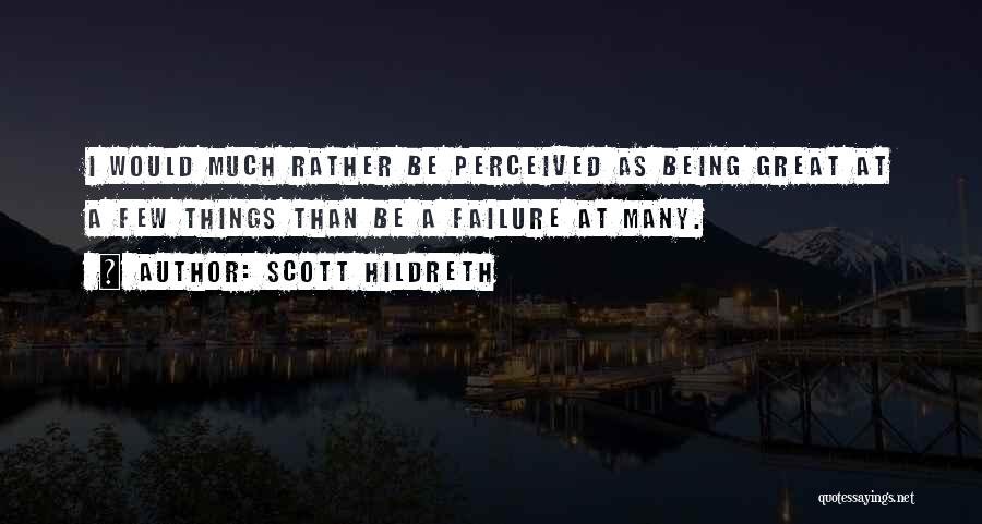 Scott Hildreth Quotes: I Would Much Rather Be Perceived As Being Great At A Few Things Than Be A Failure At Many.