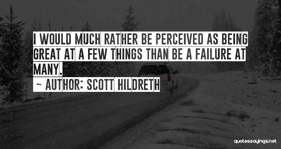 Scott Hildreth Quotes: I Would Much Rather Be Perceived As Being Great At A Few Things Than Be A Failure At Many.