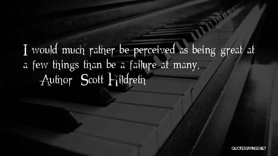 Scott Hildreth Quotes: I Would Much Rather Be Perceived As Being Great At A Few Things Than Be A Failure At Many.
