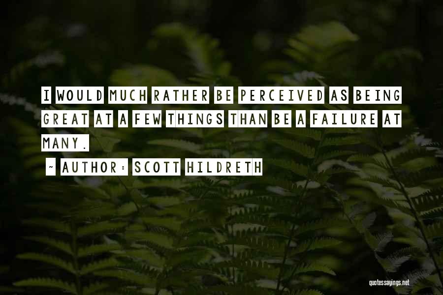 Scott Hildreth Quotes: I Would Much Rather Be Perceived As Being Great At A Few Things Than Be A Failure At Many.