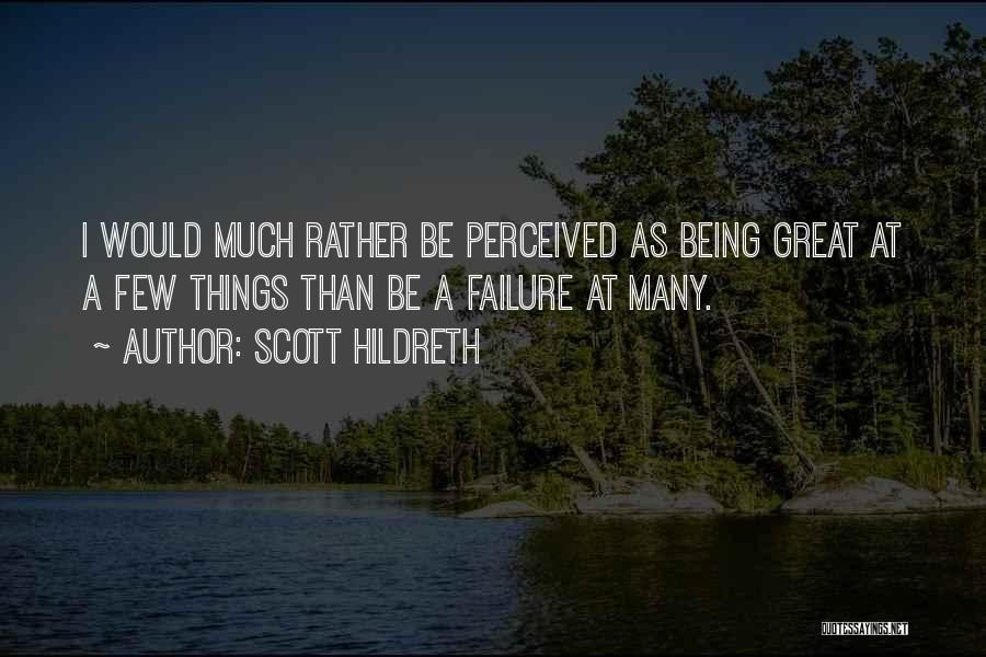 Scott Hildreth Quotes: I Would Much Rather Be Perceived As Being Great At A Few Things Than Be A Failure At Many.