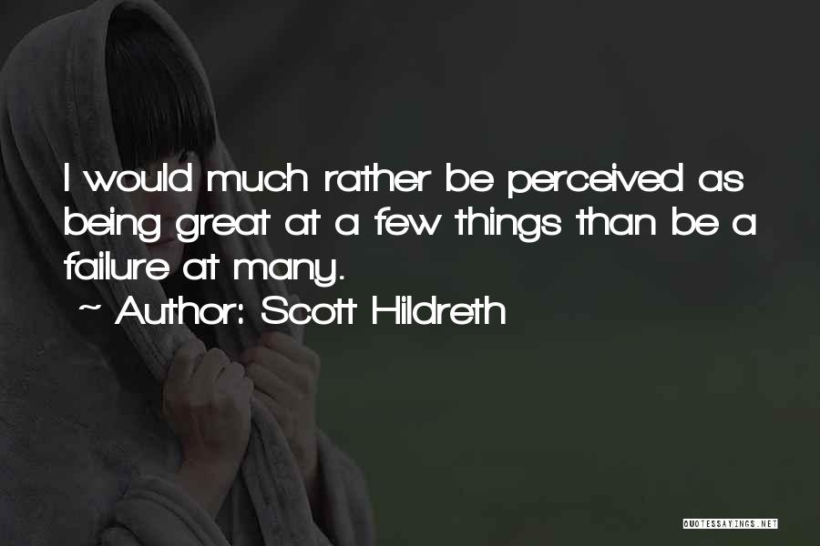 Scott Hildreth Quotes: I Would Much Rather Be Perceived As Being Great At A Few Things Than Be A Failure At Many.