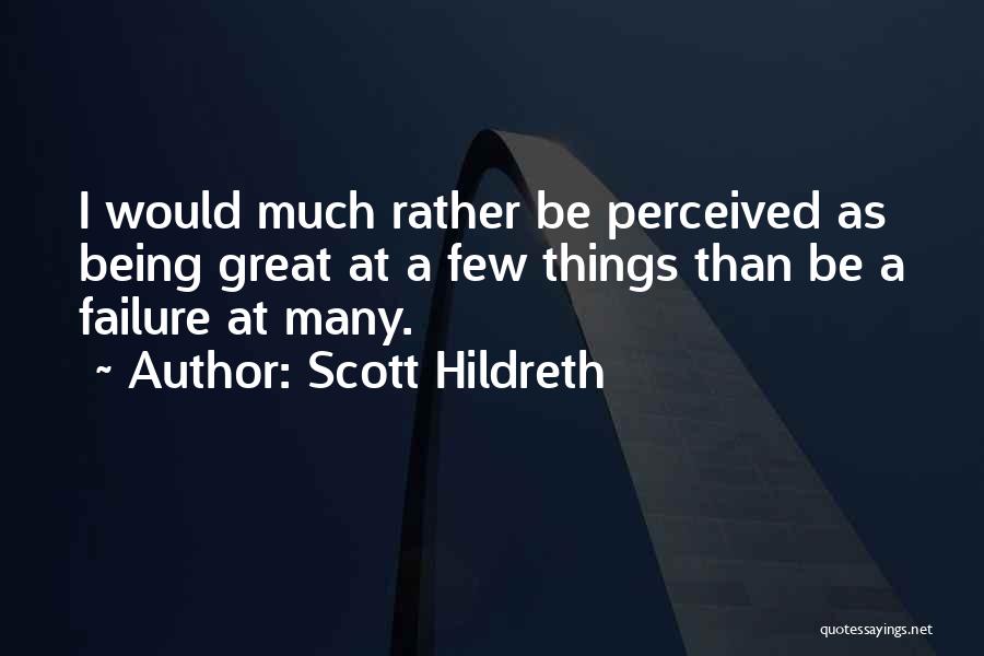 Scott Hildreth Quotes: I Would Much Rather Be Perceived As Being Great At A Few Things Than Be A Failure At Many.