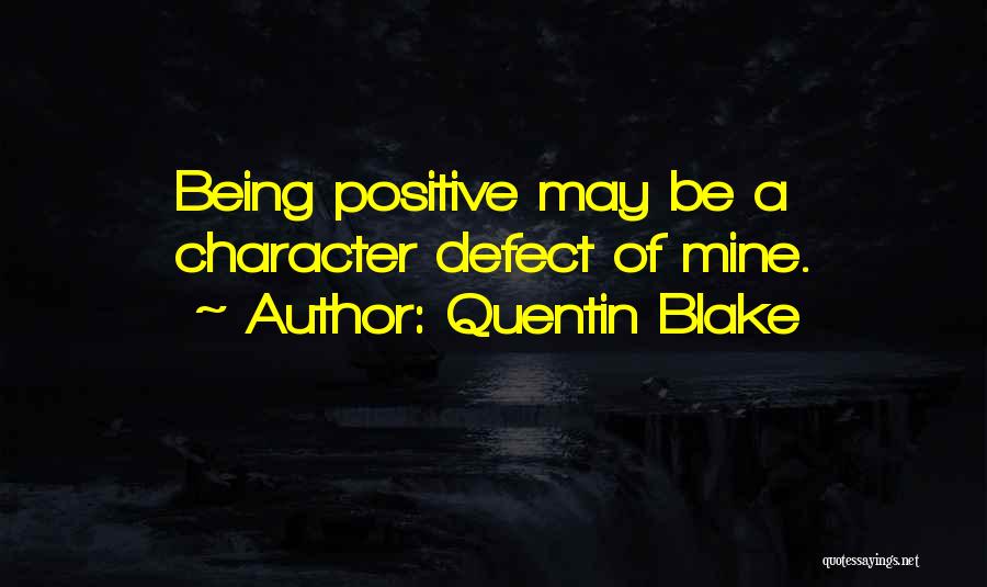 Quentin Blake Quotes: Being Positive May Be A Character Defect Of Mine.