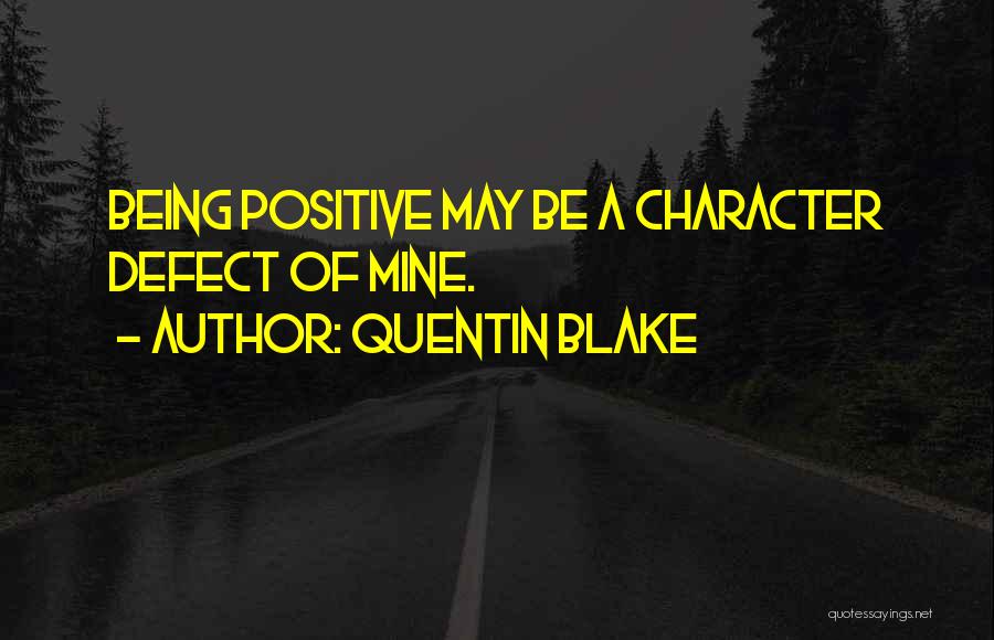 Quentin Blake Quotes: Being Positive May Be A Character Defect Of Mine.