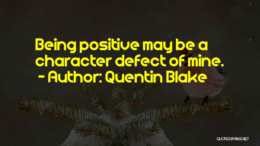 Quentin Blake Quotes: Being Positive May Be A Character Defect Of Mine.