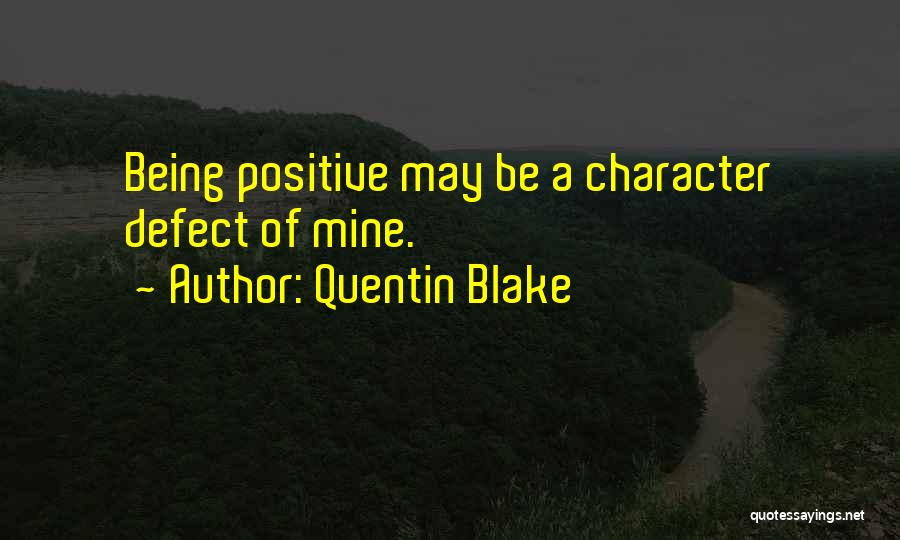 Quentin Blake Quotes: Being Positive May Be A Character Defect Of Mine.