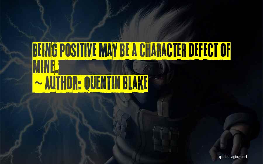 Quentin Blake Quotes: Being Positive May Be A Character Defect Of Mine.
