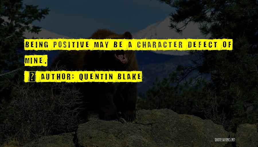 Quentin Blake Quotes: Being Positive May Be A Character Defect Of Mine.