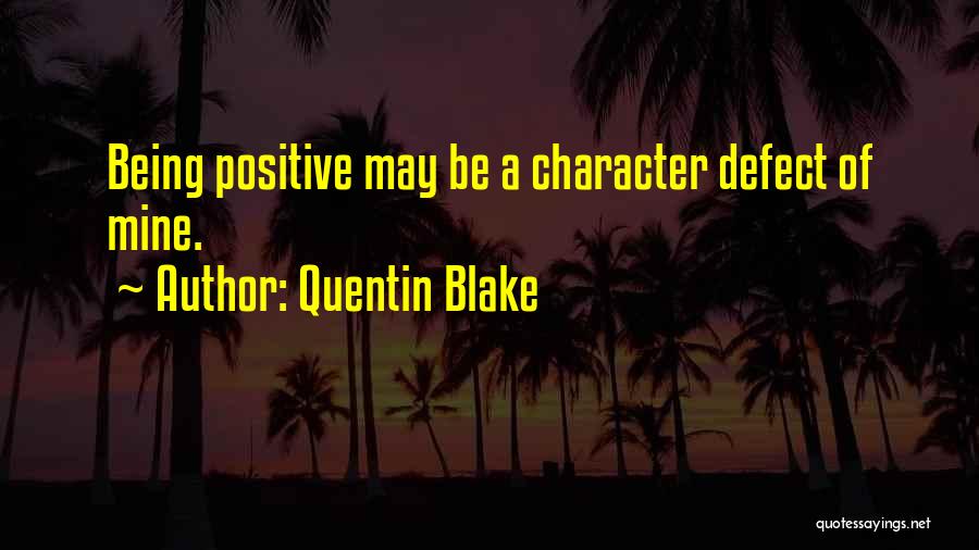 Quentin Blake Quotes: Being Positive May Be A Character Defect Of Mine.