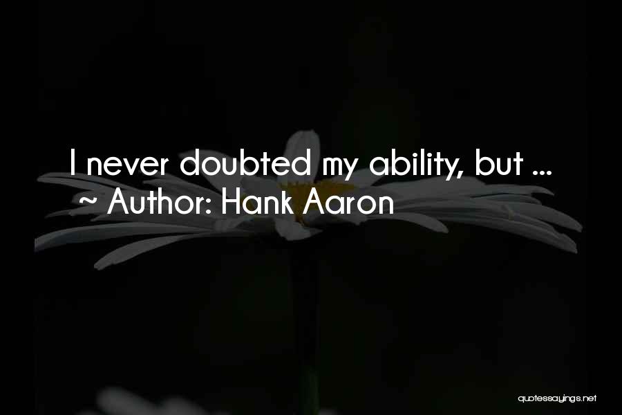 Hank Aaron Quotes: I Never Doubted My Ability, But ...